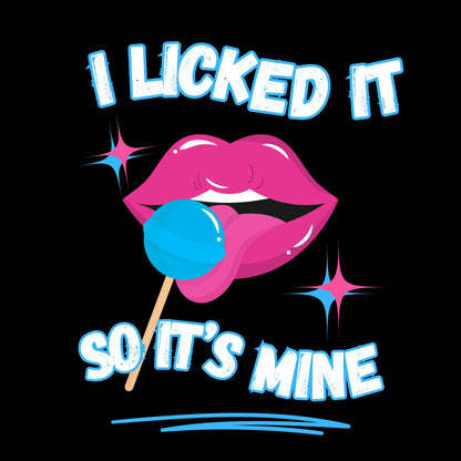 I Licked It So It's Mine Tee