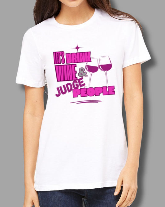 Let's Drink Wine & Judge People Ladies Tee