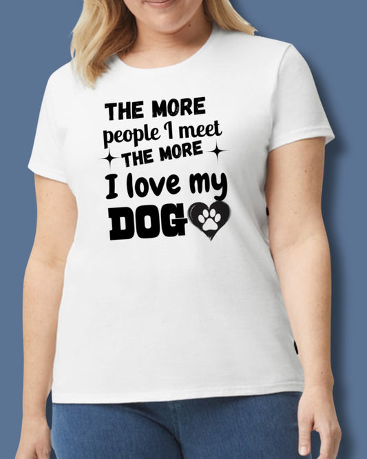 The More People I Meet The More I Love My Dog Tee